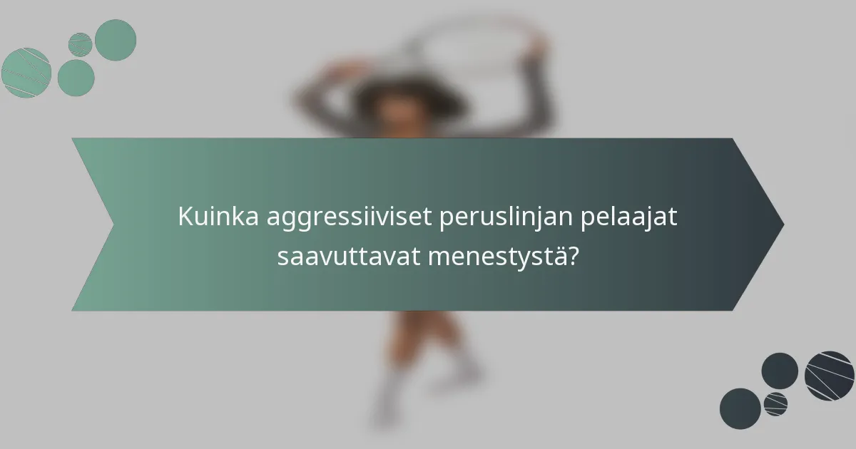 Kuinka aggressiiviset peruslinjan pelaajat saavuttavat menestystä?