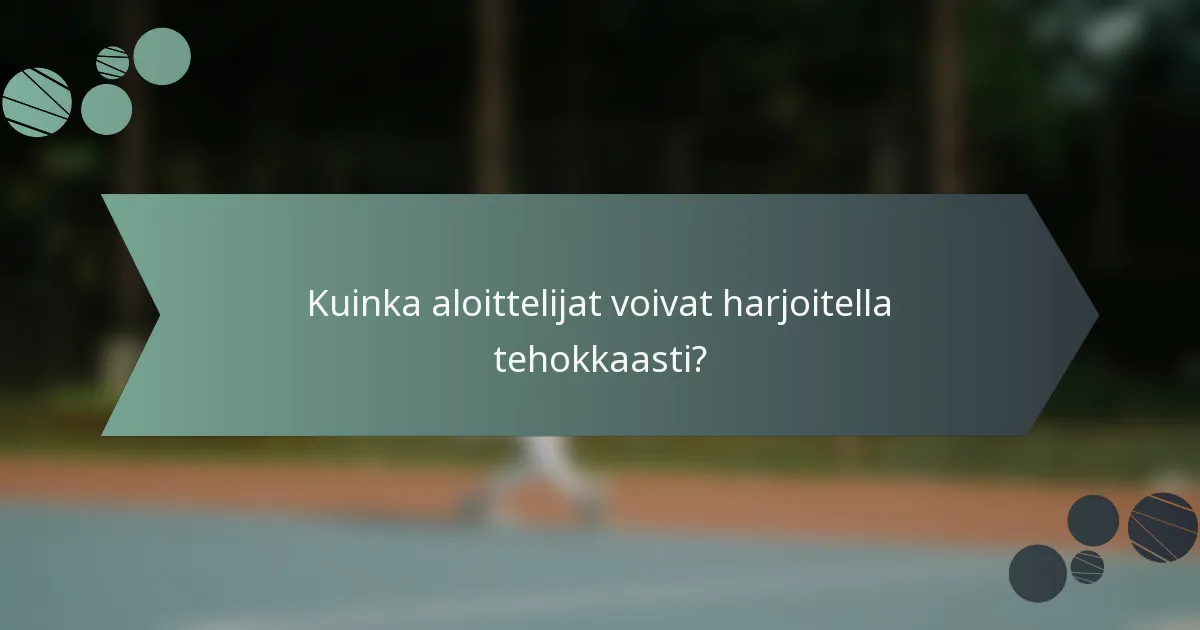 Kuinka aloittelijat voivat harjoitella tehokkaasti?