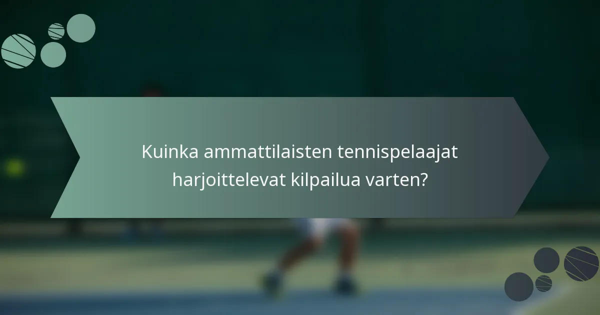 Kuinka ammattilaisten tennispelaajat harjoittelevat kilpailua varten?