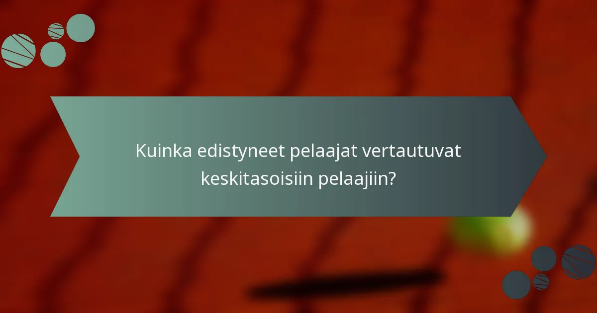 Kuinka edistyneet pelaajat vertautuvat keskitasoisiin pelaajiin?