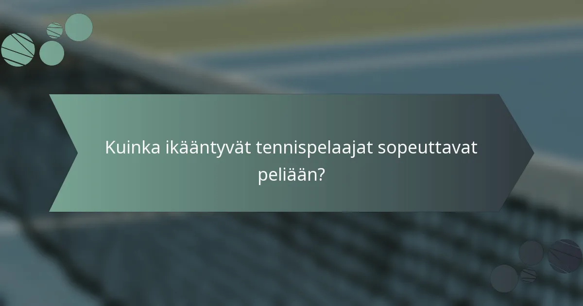 Kuinka ikääntyvät tennispelaajat sopeuttavat peliään?
