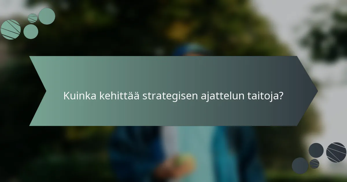 Kuinka kehittää strategisen ajattelun taitoja?