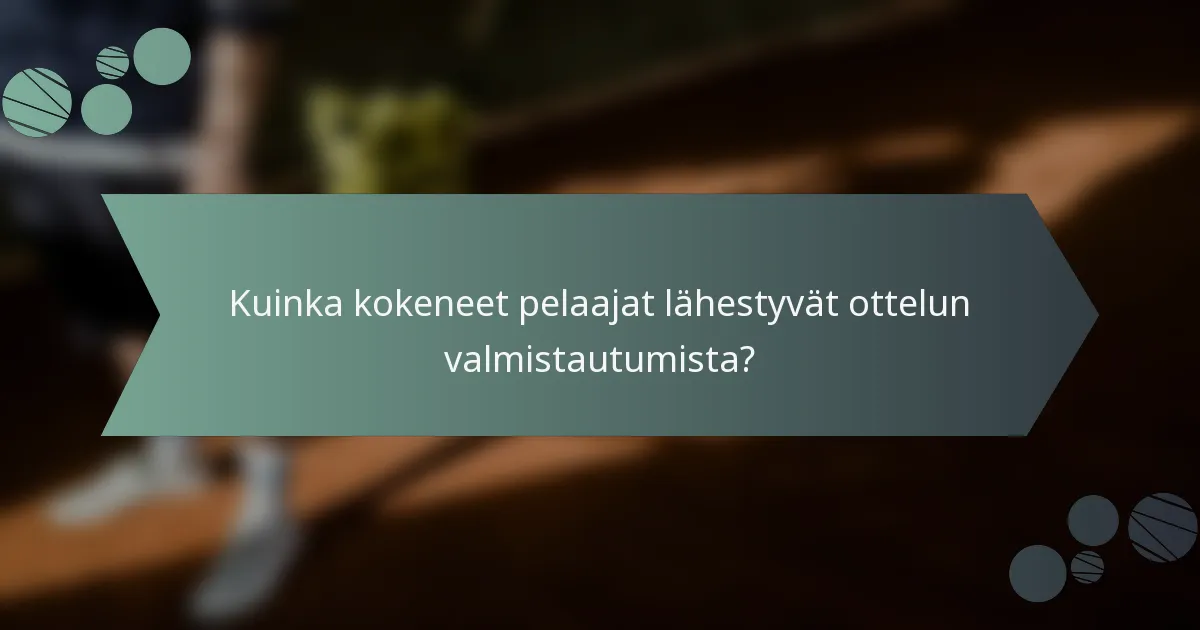 Kuinka kokeneet pelaajat lähestyvät ottelun valmistautumista?