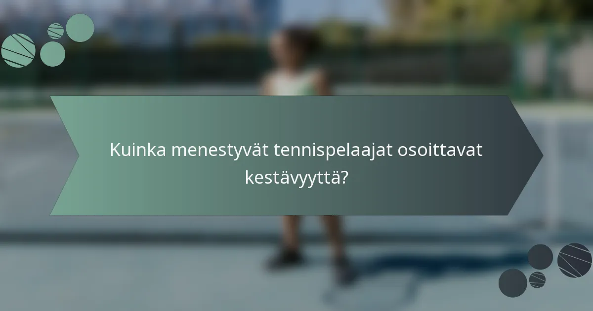 Kuinka menestyvät tennispelaajat osoittavat kestävyyttä?