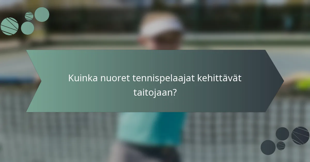 Kuinka nuoret tennispelaajat kehittävät taitojaan?