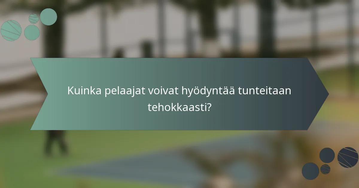 Kuinka pelaajat voivat hyödyntää tunteitaan tehokkaasti?