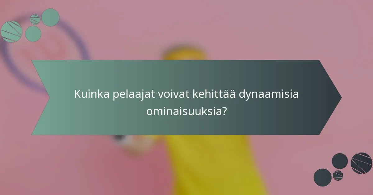 Kuinka pelaajat voivat kehittää dynaamisia ominaisuuksia?