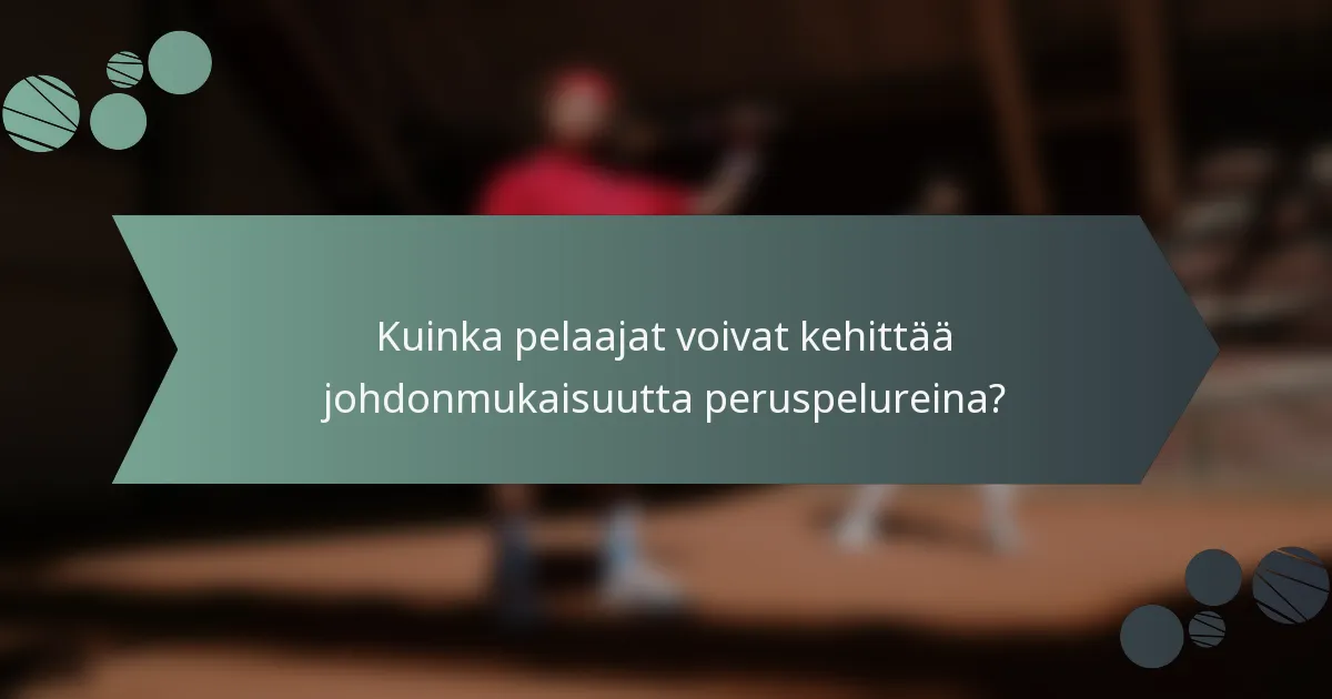 Kuinka pelaajat voivat kehittää johdonmukaisuutta peruspelureina?