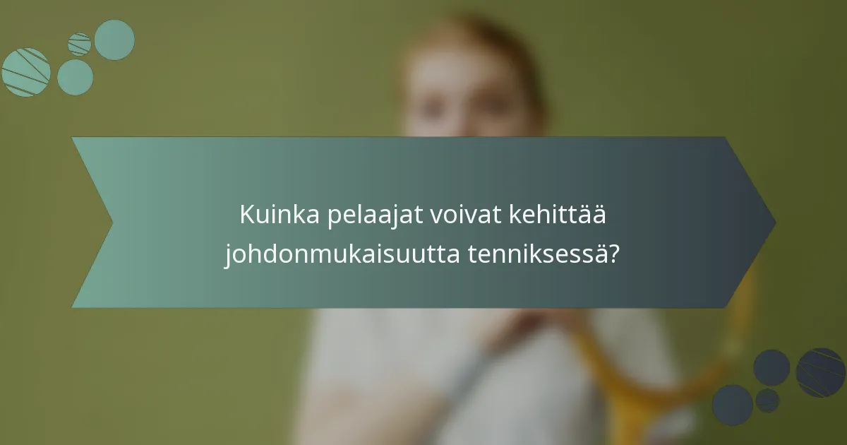 Kuinka pelaajat voivat kehittää johdonmukaisuutta tenniksessä?