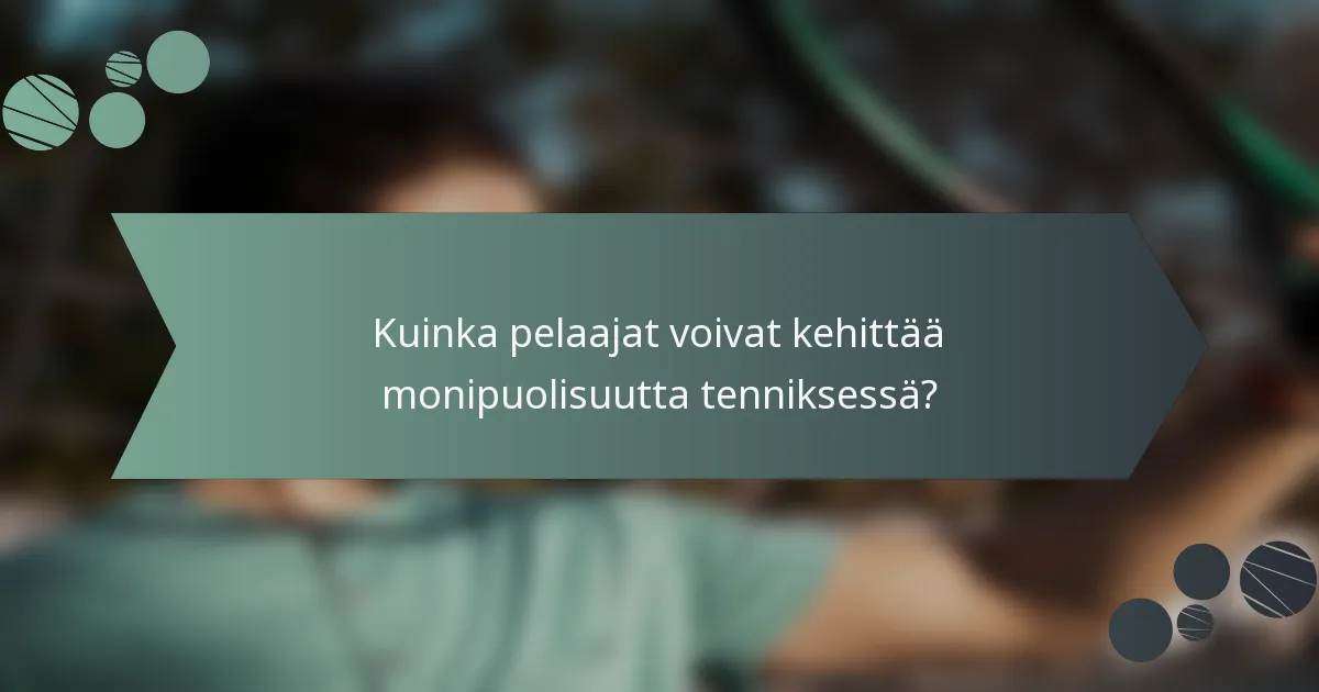 Kuinka pelaajat voivat kehittää monipuolisuutta tenniksessä?
