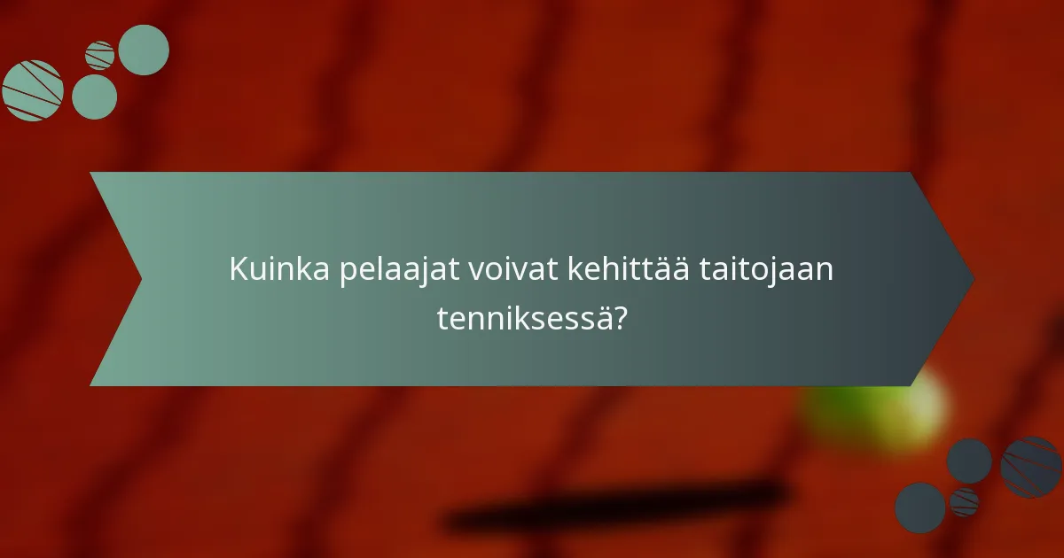 Kuinka pelaajat voivat kehittää taitojaan tenniksessä?