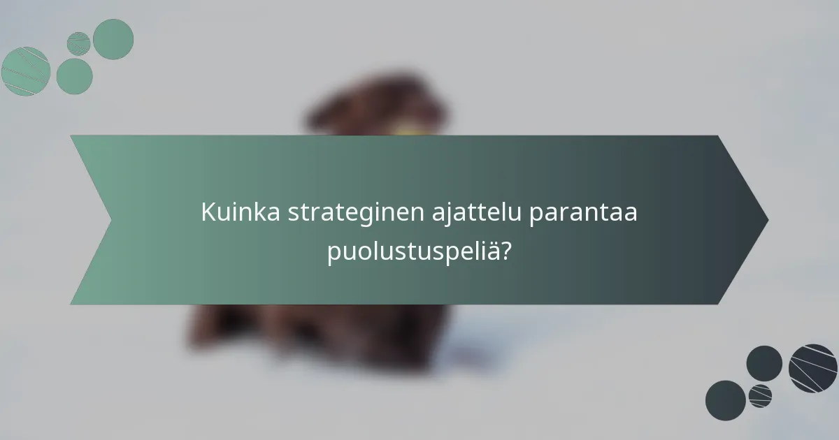 Kuinka strateginen ajattelu parantaa puolustuspeliä?