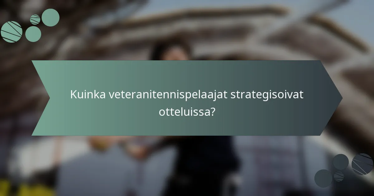 Kuinka veteranitennispelaajat strategisoivat otteluissa?