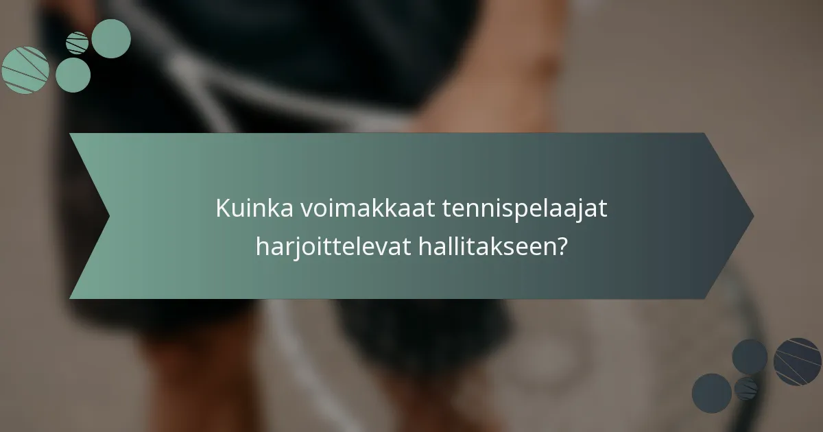 Kuinka voimakkaat tennispelaajat harjoittelevat hallitakseen?