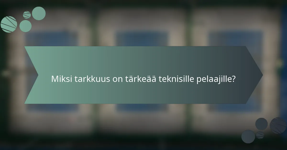 Miksi tarkkuus on tärkeää teknisille pelaajille?