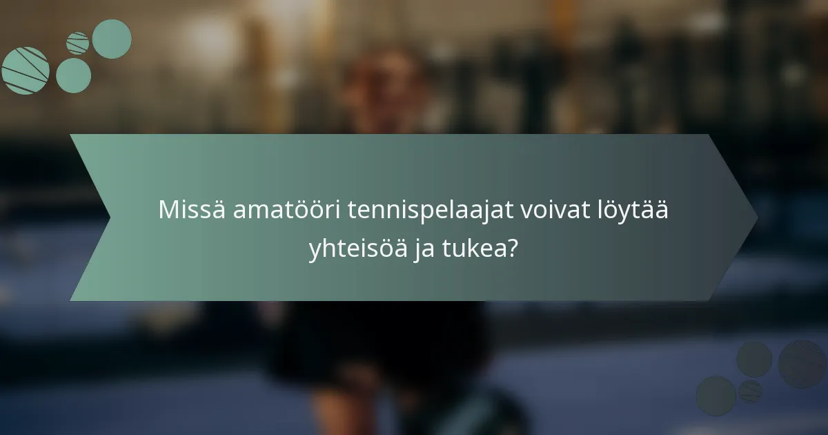 Missä amatööri tennispelaajat voivat löytää yhteisöä ja tukea?