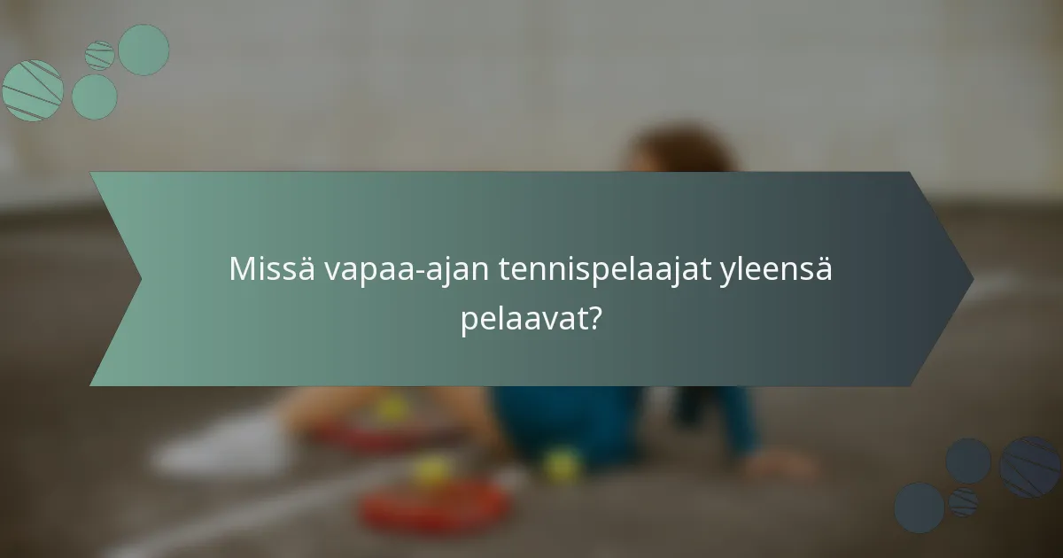Missä vapaa-ajan tennispelaajat yleensä pelaavat?
