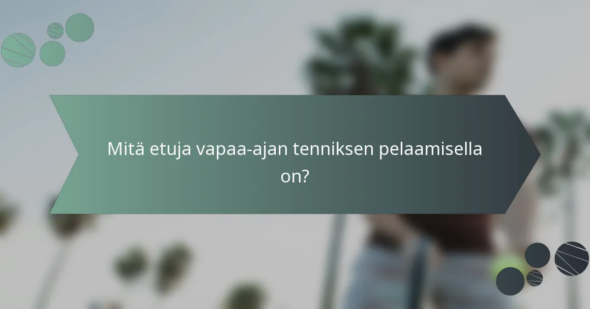 Mitä etuja vapaa-ajan tenniksen pelaamisella on?