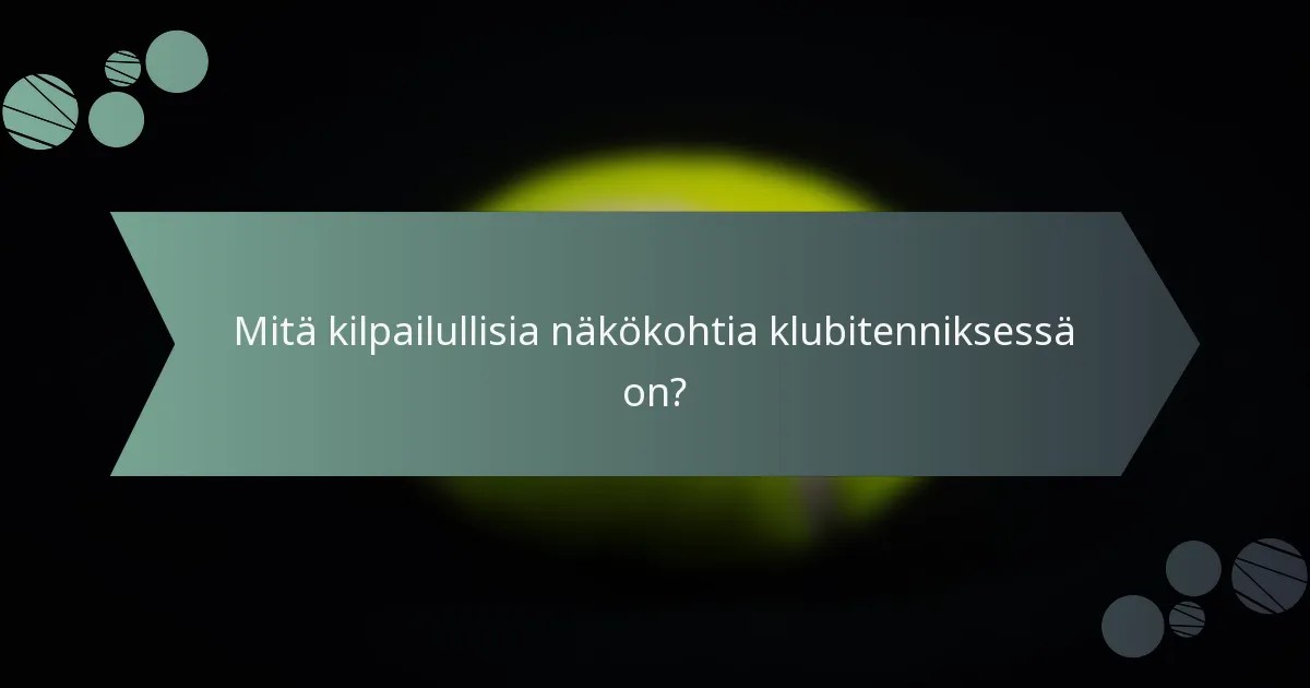 Mitä kilpailullisia näkökohtia klubitenniksessä on?