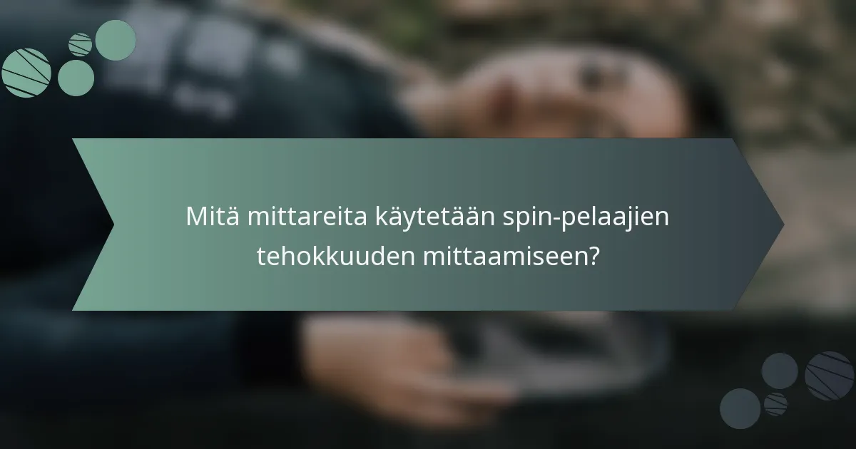 Mitä mittareita käytetään spin-pelaajien tehokkuuden mittaamiseen?
