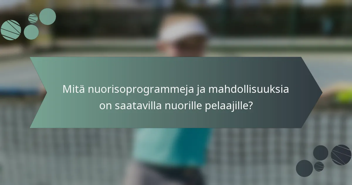 Mitä nuorisoprogrammeja ja mahdollisuuksia on saatavilla nuorille pelaajille?