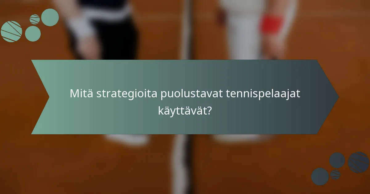 Mitä strategioita puolustavat tennispelaajat käyttävät?