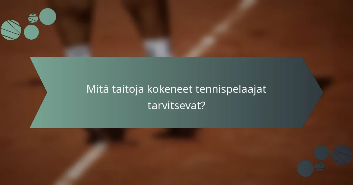 Mitä taitoja kokeneet tennispelaajat tarvitsevat?