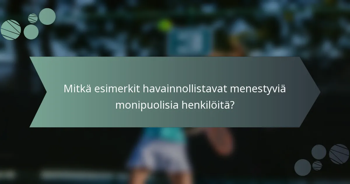 Mitkä esimerkit havainnollistavat menestyviä monipuolisia henkilöitä?
