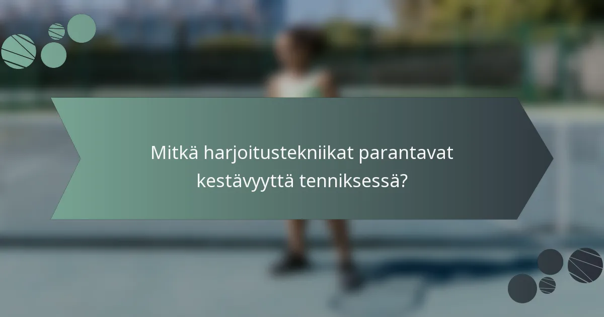 Mitkä harjoitustekniikat parantavat kestävyyttä tenniksessä?