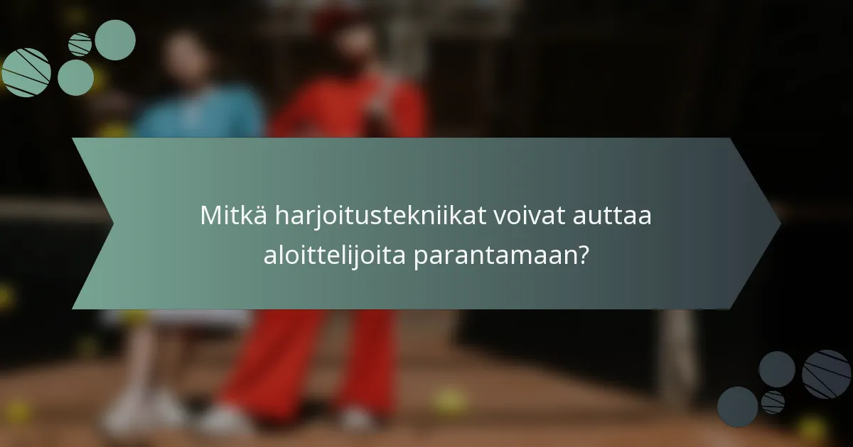 Mitkä harjoitustekniikat voivat auttaa aloittelijoita parantamaan?