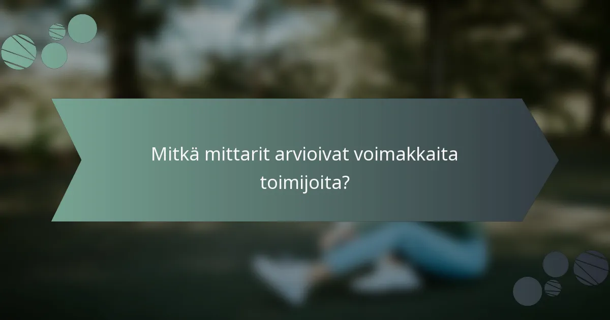 Mitkä mittarit arvioivat voimakkaita toimijoita?
