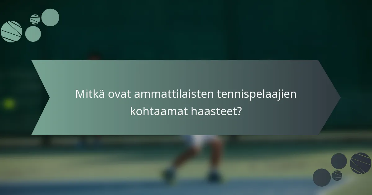 Mitkä ovat ammattilaisten tennispelaajien kohtaamat haasteet?