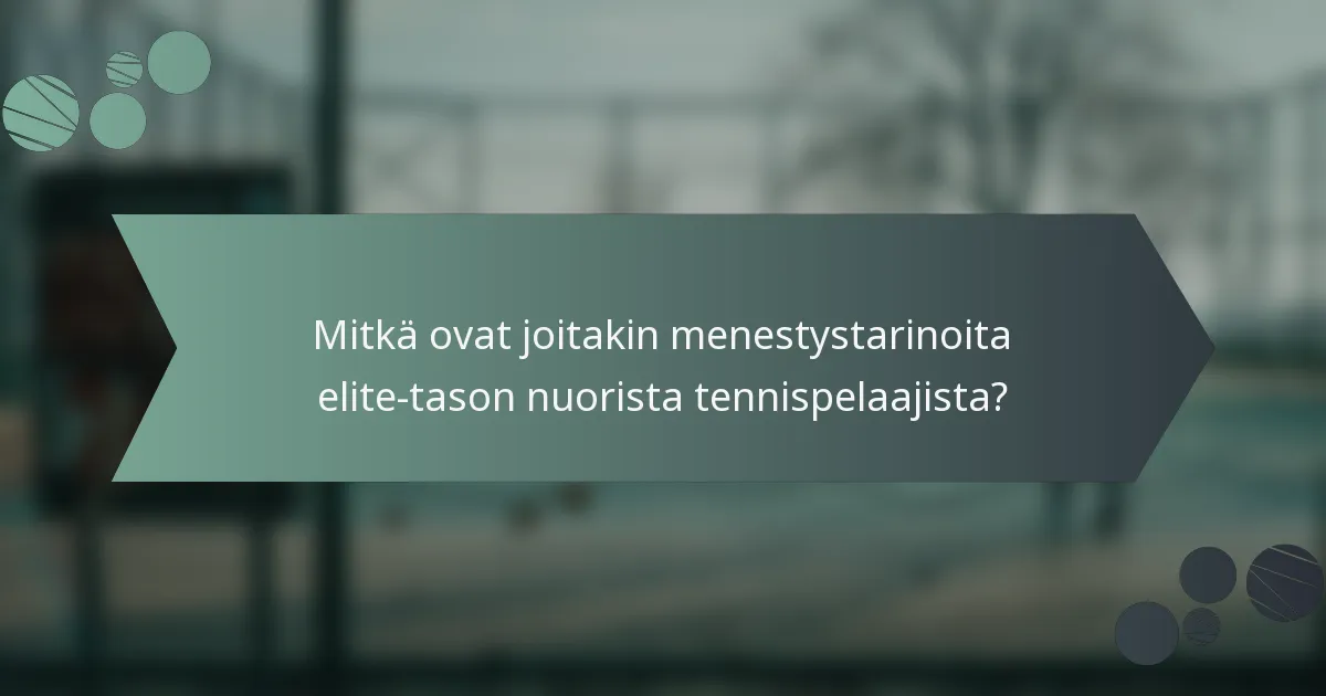Mitkä ovat joitakin menestystarinoita elite-tason nuorista tennispelaajista?