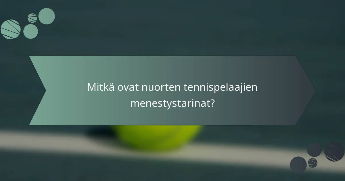 Mitkä ovat nuorten tennispelaajien menestystarinat?
