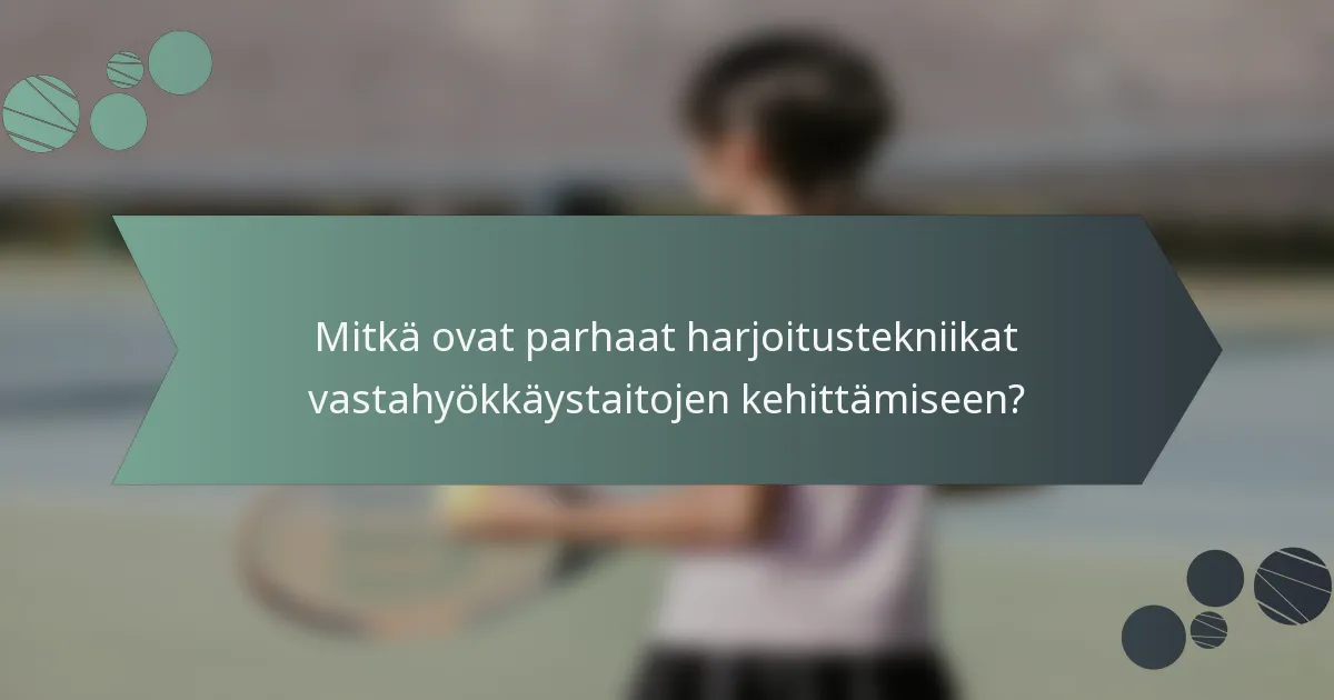 Mitkä ovat parhaat harjoitustekniikat vastahyökkäystaitojen kehittämiseen?