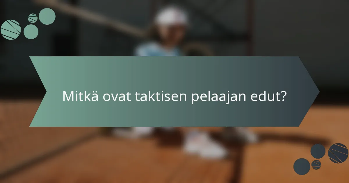 Mitkä ovat taktisen pelaajan edut?