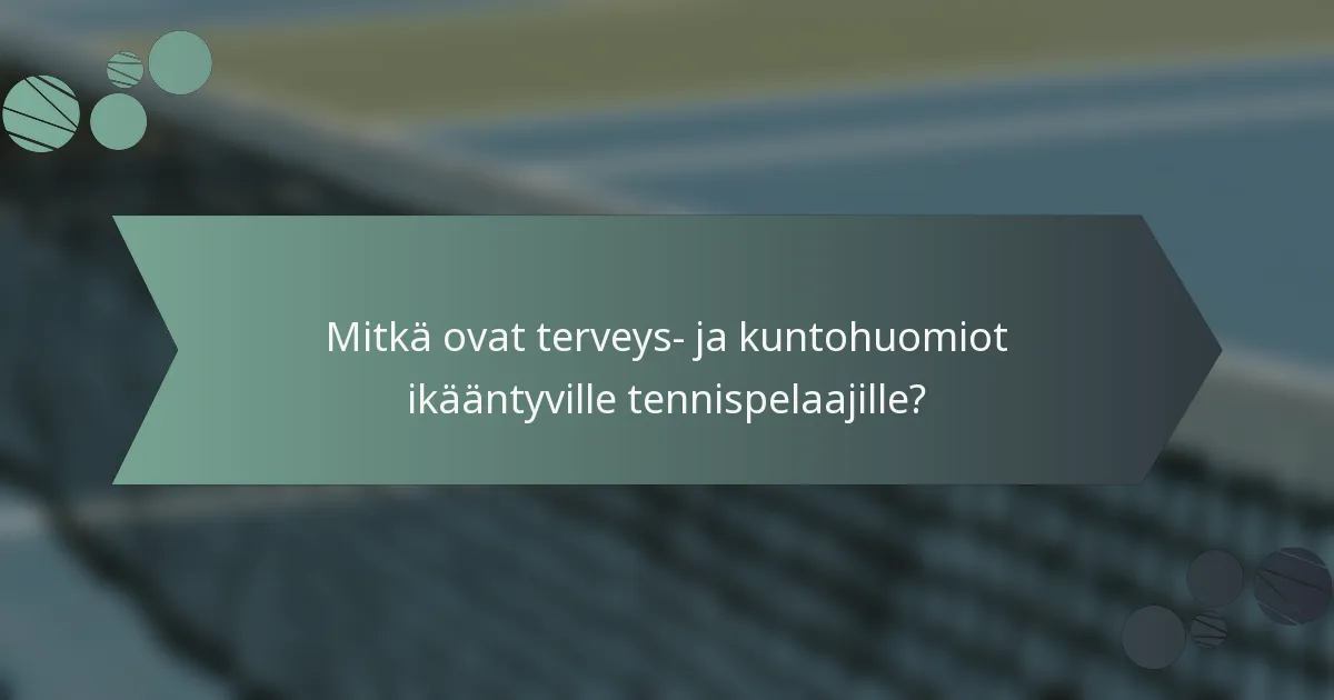 Mitkä ovat terveys- ja kuntohuomiot ikääntyville tennispelaajille?