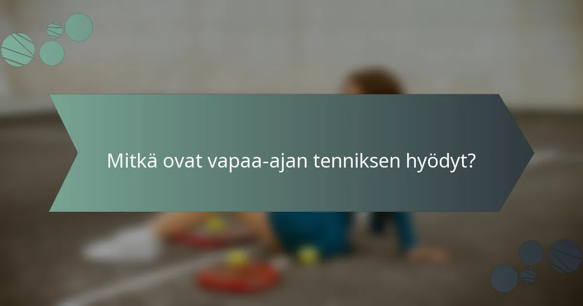 Mitkä ovat vapaa-ajan tenniksen hyödyt?