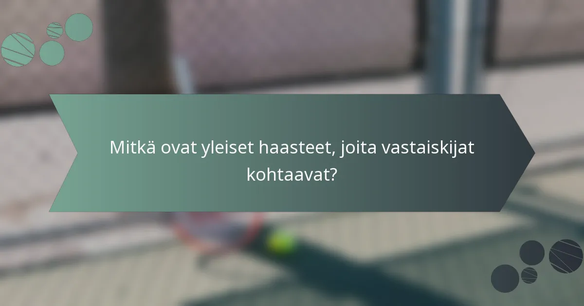 Mitkä ovat yleiset haasteet, joita vastaiskijat kohtaavat?