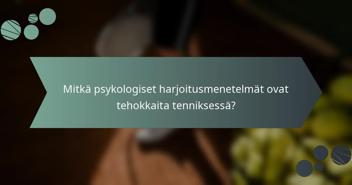 Mitkä psykologiset harjoitusmenetelmät ovat tehokkaita tenniksessä?