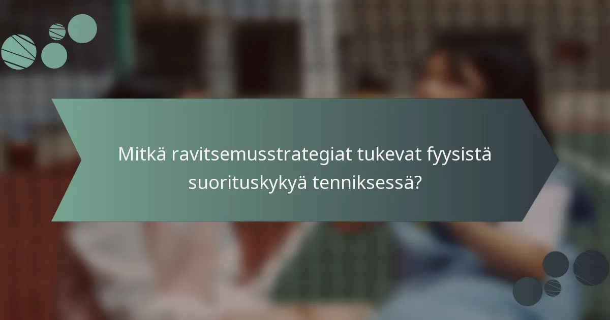 Mitkä ravitsemusstrategiat tukevat fyysistä suorituskykyä tenniksessä?
