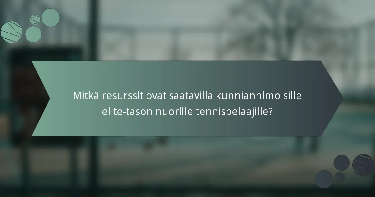 Mitkä resurssit ovat saatavilla kunnianhimoisille elite-tason nuorille tennispelaajille?