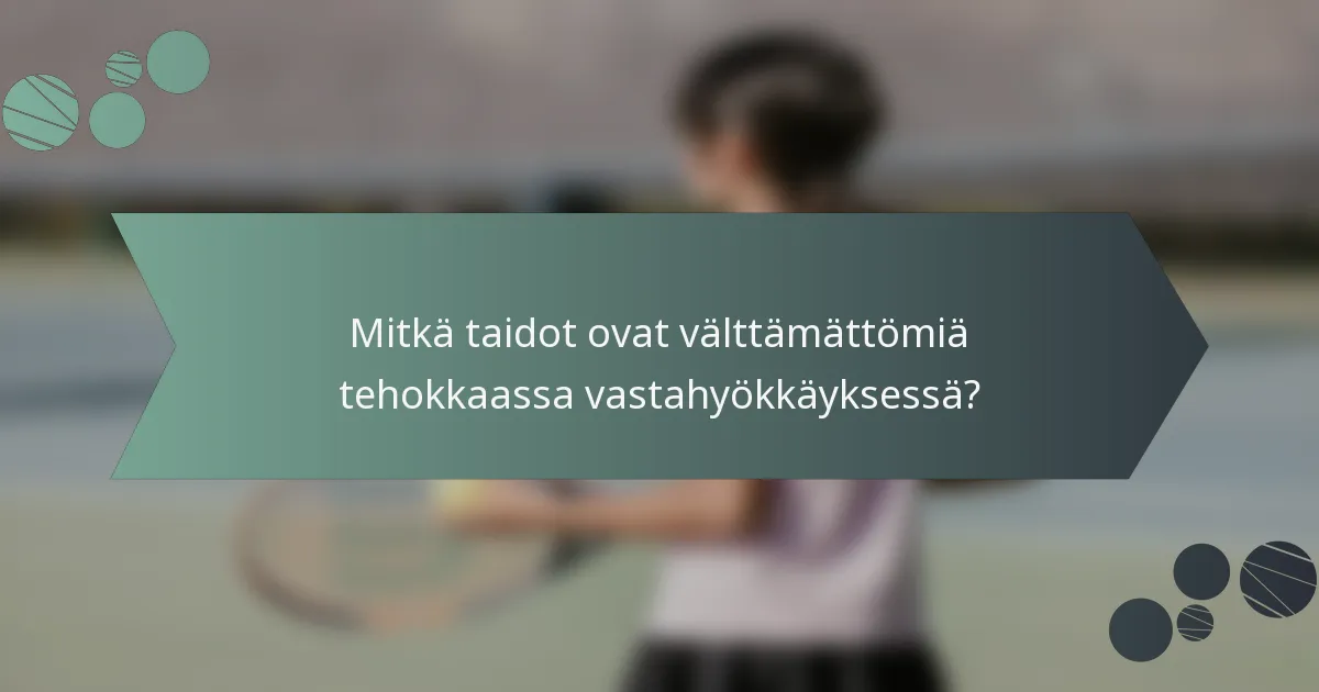 Mitkä taidot ovat välttämättömiä tehokkaassa vastahyökkäyksessä?