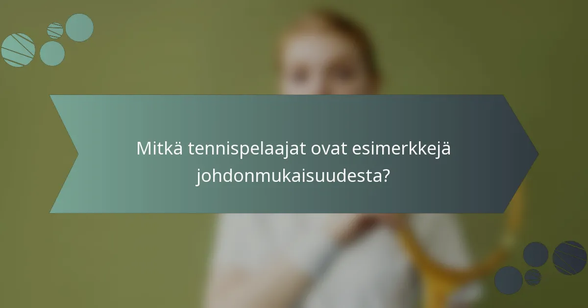 Mitkä tennispelaajat ovat esimerkkejä johdonmukaisuudesta?