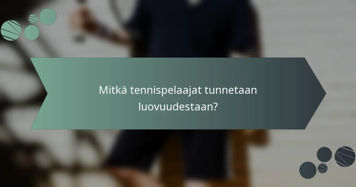 Mitkä tennispelaajat tunnetaan luovuudestaan?