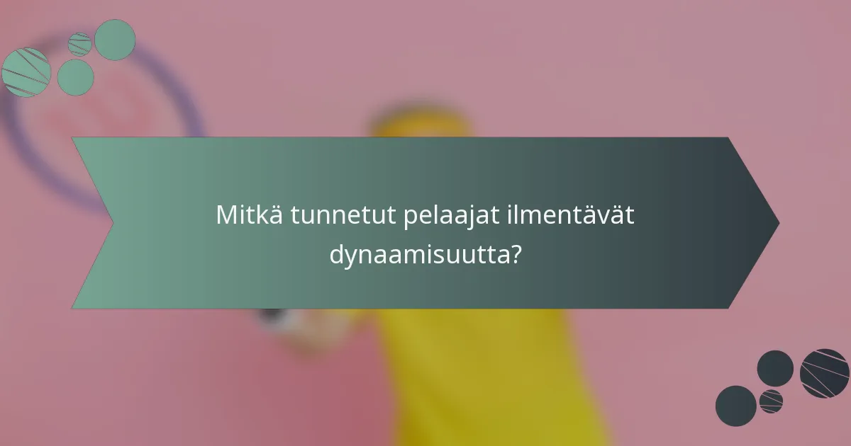 Mitkä tunnetut pelaajat ilmentävät dynaamisuutta?