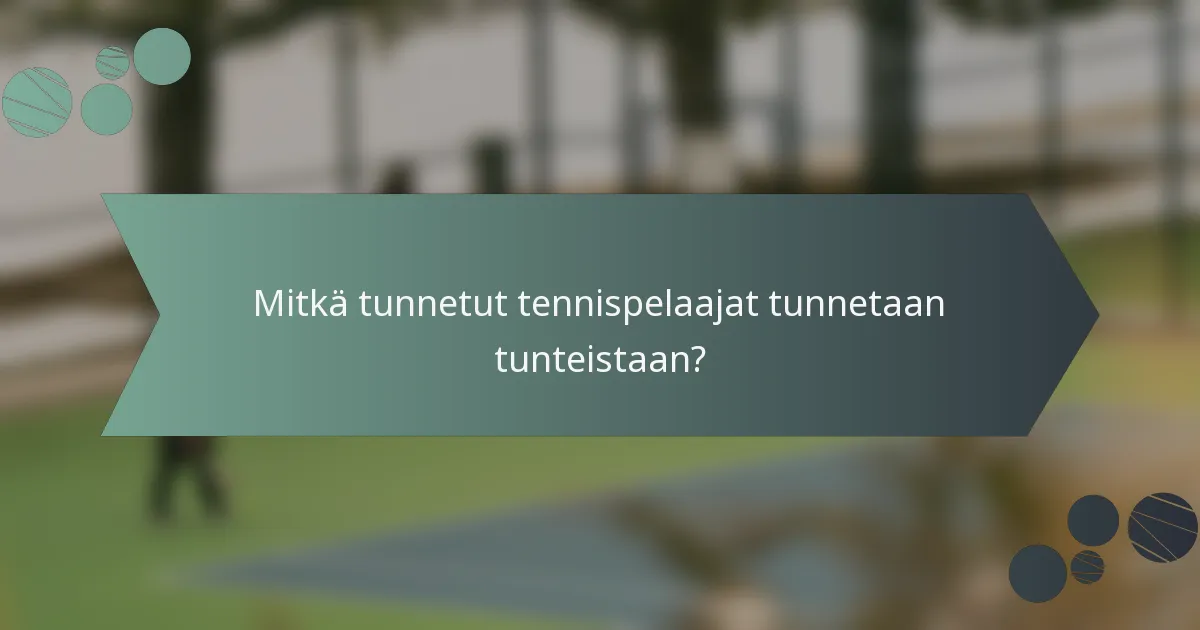 Mitkä tunnetut tennispelaajat tunnetaan tunteistaan?