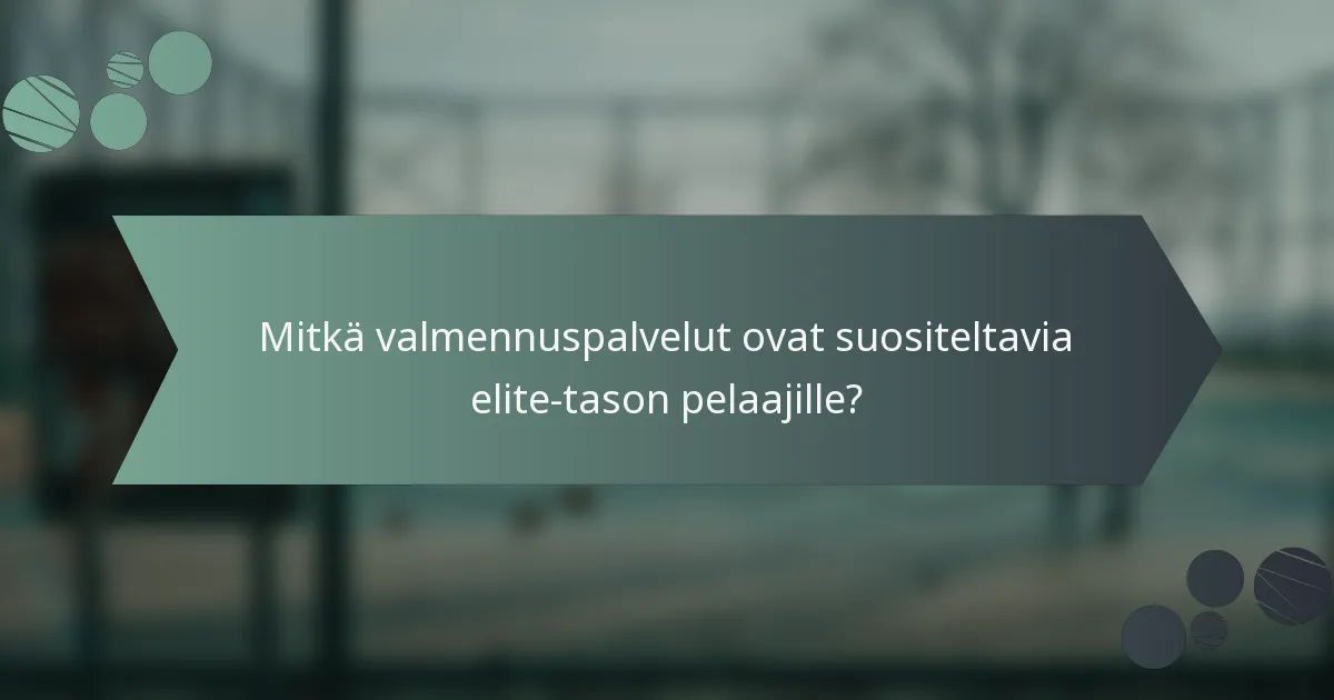 Mitkä valmennuspalvelut ovat suositeltavia elite-tason pelaajille?