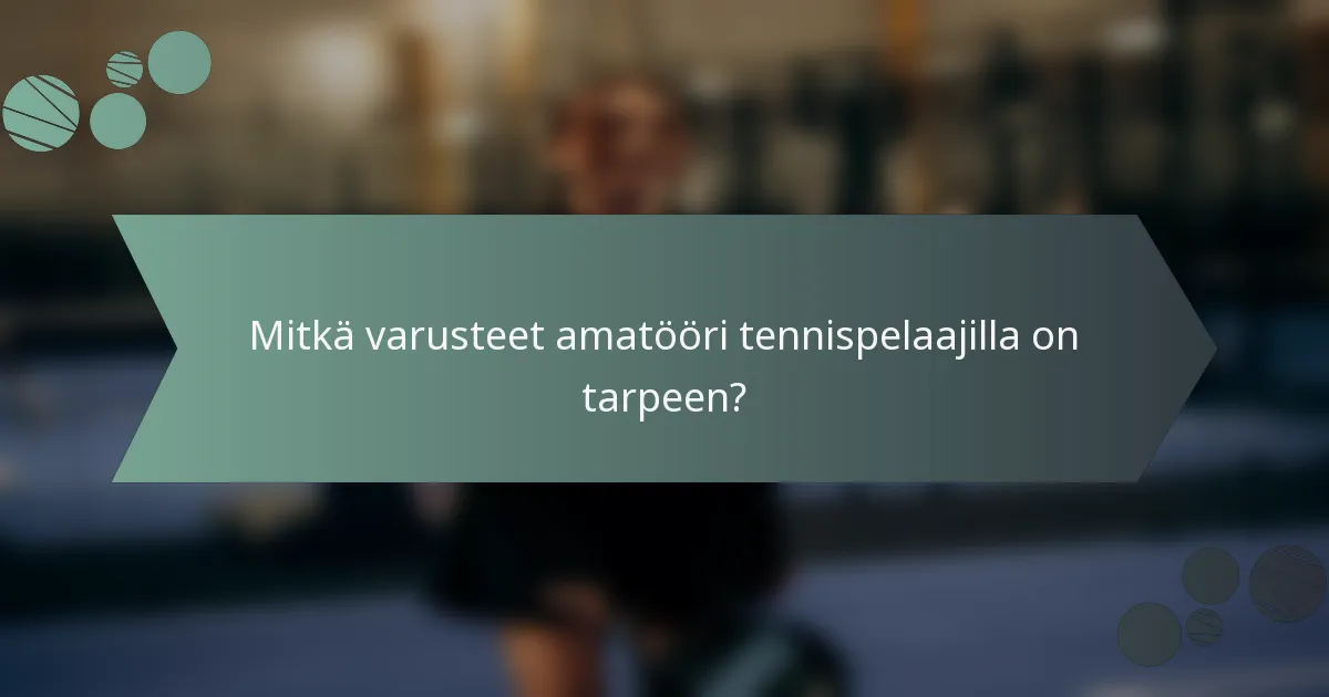 Mitkä varusteet amatööri tennispelaajilla on tarpeen?