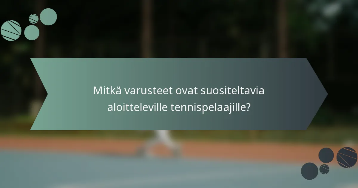 Mitkä varusteet ovat suositeltavia aloitteleville tennispelaajille?
